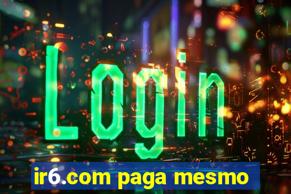 ir6.com paga mesmo